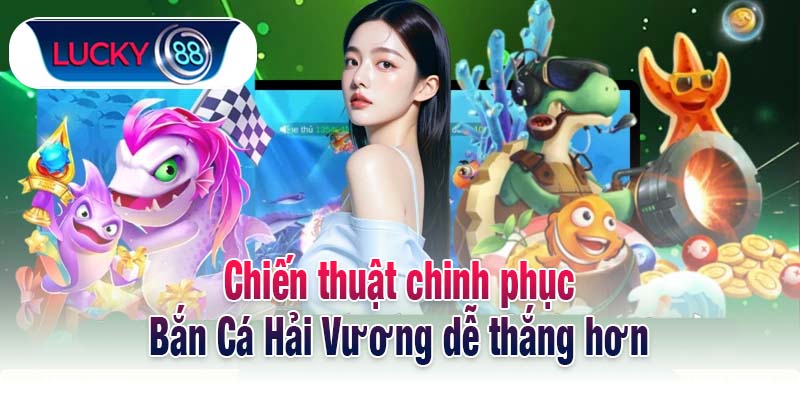 Chiến thuật chinh phục Bắn Cá Hải Vương dễ thắng hơn