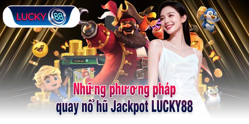 Những phương pháp quay nổ hũ Jackpot LUCKY88
