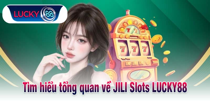 Tìm hiểu tổng quan về JILI Slots LUCKY88