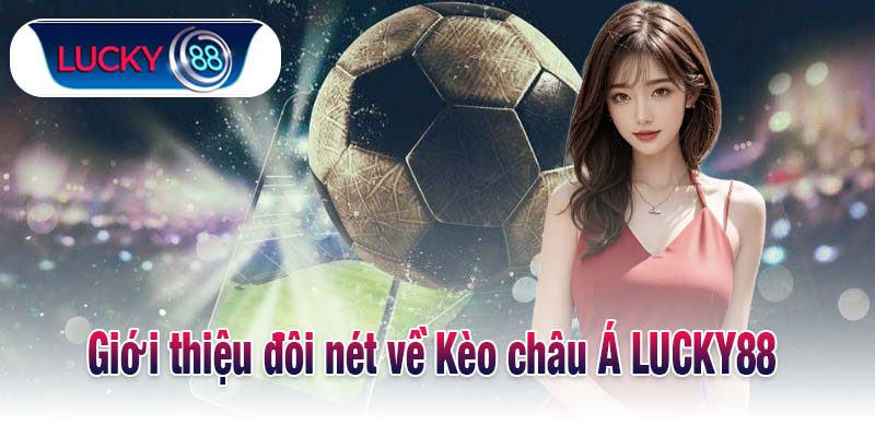Giới thiệu đôi nét về Kèo châu Á LUCKY88