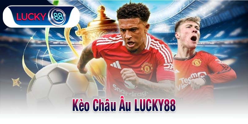 Kèo Châu Âu LUCKY88