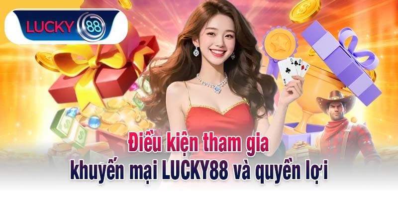 Điều kiện tham gia khuyến mại LUCKY88 và quyền lợi